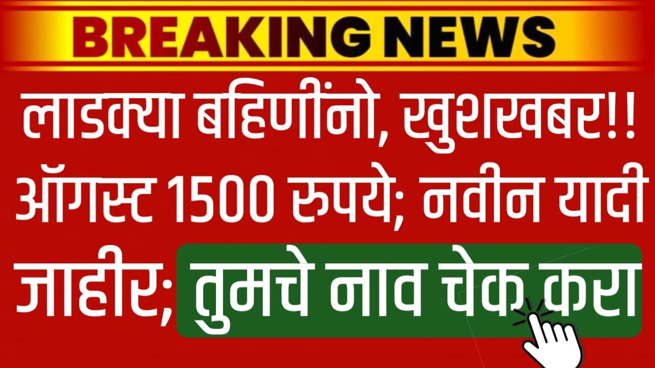 लाडक्या बहिणींनो, ऑगस्ट महिन्याच्या सर्व जिल्ह्यांच्या याद्या जाहीर; यादीत तुमचे नाव चेक करा Ladki Bahin August List